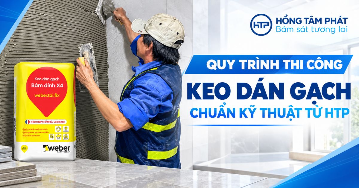 Quy Trình Thi Công Keo Dán Gạch Chuẩn Kỹ Thuật Từ HTP